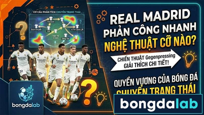 Real Madrid phản công nhanh - bóng đá chuyển trạng thái đỉnh cao