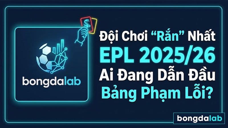 Đội chơi rắn nhất EPL 2025/26
