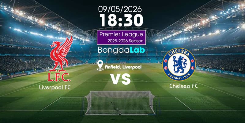 Soi kèo Liverpool vs Chelsea hôm nay 18h30 ngày 09/05/2026 - Giải ngoại hạng Anh 