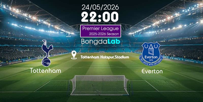 Nhận đinh, Soi kèo Tottenham vs Everton , 22h ngày 24/05/2026