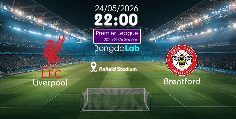 Nhận đinh, Soi kèo Liverpool vs Brentford 22h ngày 24/05/2026