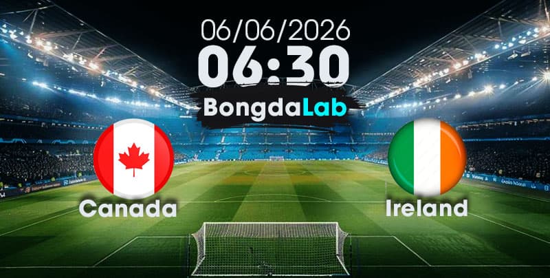 Nhận đinh, Soi kèo Canada vs Ireland lúc 06:30, ngày 06/06/2026 | Giao Hữu Quốc Tế 