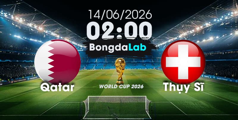 Nhận Định, Soi Kèo Bóng Đá World Cup 2026 | Qatar vs Thụy Sĩ , 02h00 ngày 14/06/2026 