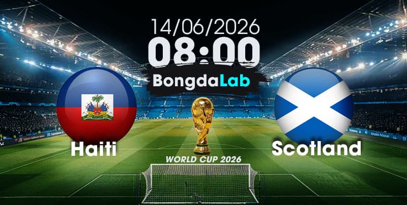 Nhận Định, Soi Kèo Bóng Đá World Cup 2026 | Haiti vs Scotland , 08h00 ngày 14/06/2026 