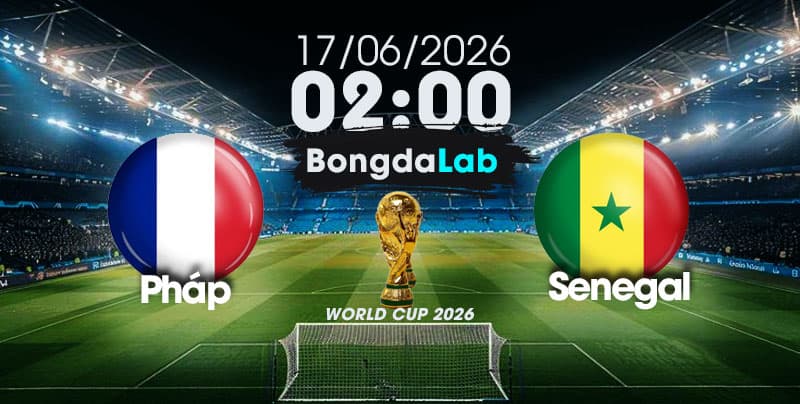 Nhận Định, Soi Kèo Bóng Đá World Cup 2026 | Pháp vs Senegal , 02h00 ngày 17/06/2026  