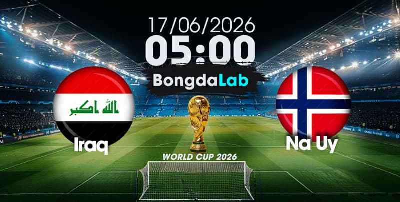 Nhận Định, Soi Kèo Bóng Đá World Cup 2026 | Iraq vs Na Uy , 05h00 ngày 17/06/2026  