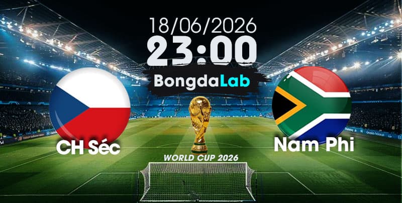 Nhận Định, Soi Kèo Bóng Đá World Cup 2026 | CH Séc vs Nam Phi, 23h00 ngày 18/06/2026  