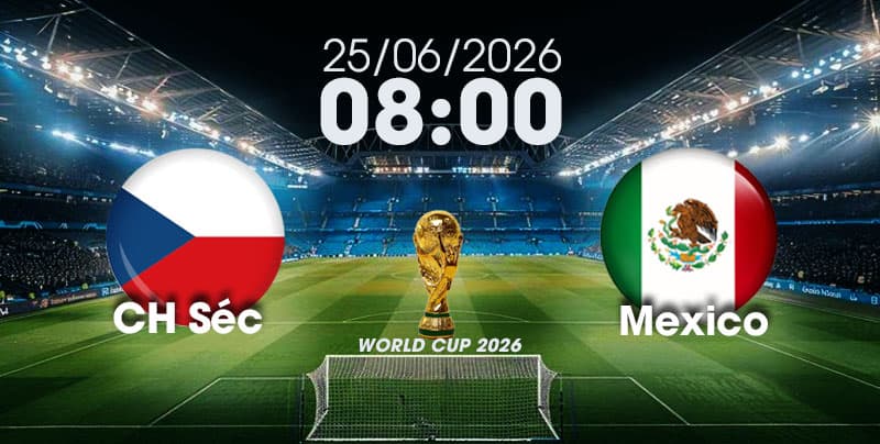 Nhận Định, Soi Kèo Bóng Đá World Cup 2026 | CH Séc vs Mexico , 08h00 ngày 25/06/2026  