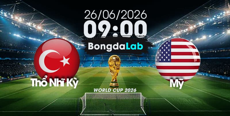 Nhận Định, Soi Kèo Bóng Đá World Cup 2026 | Thổ Nhĩ Kỳ vs Mỹ , 09h00 ngày 26/06/2026   