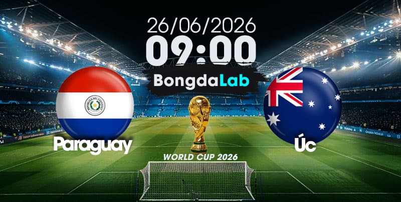 Nhận Định, Soi Kèo Bóng Đá World Cup 2026 | Paraguay vs Úc , 09h00 ngày 26/06/2026   