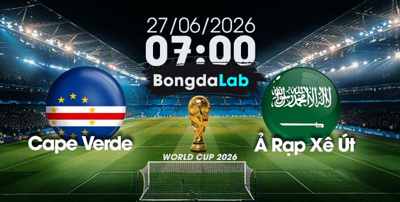 Nhận Định, Soi Kèo Bóng Đá World Cup 2026 | Cape Verde	vs Ả Rập Xê Út , 07h00 ngày 27/06/2026   