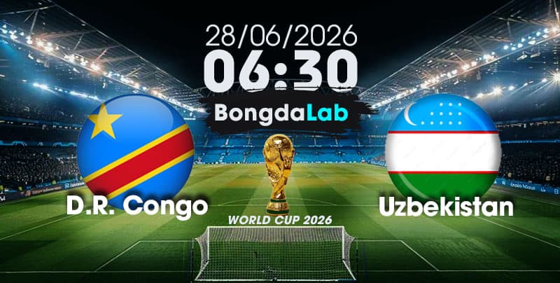 Nhận Định, Soi Kèo Bóng Đá World Cup 2026 | D.R. Congo vs Uzbekistan , 06h30 ngày 28/06/2026   