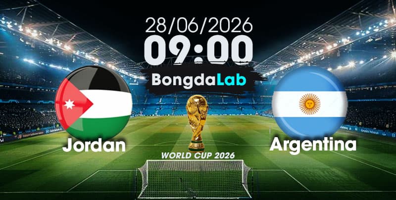 Nhận Định, Soi Kèo Bóng Đá World Cup 2026 | Jordan vs Argentina , 09h00 ngày 28/06/2026   