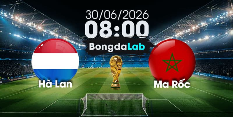 Nhận Định, Soi Kèo Bóng Đá World Cup 2026 | Hà Lan vs Ma Rốc , 08h00 ngày 30/06/2026    