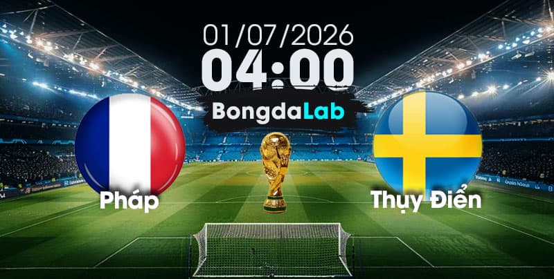 Nhận Định, Soi Kèo Bóng Đá World Cup 2026 | Pháp vs Thụy Điển , 04h00 ngày 01/07/2026   