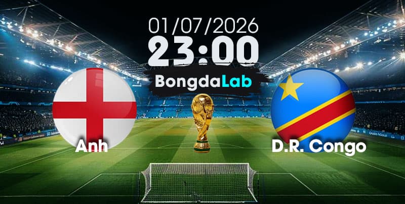 Nhận Định, Soi Kèo Bóng Đá World Cup 2026 | Anh vs D.R. Congo , 23h00 ngày 01/07/2026   