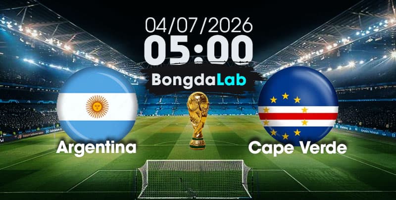 Nhận Định, Soi Kèo Bóng Đá World Cup 2026 | Argentina vs Cape Verde , 05h00 ngày 04/07/2026   