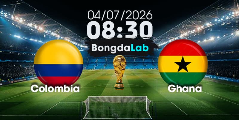 Nhận Định, Soi Kèo Bóng Đá World Cup 2026 | Colombia vs Ghana , 08h30 ngày 04/07/2026   