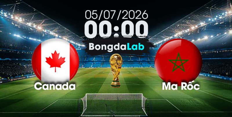 Nhận Định, Soi Kèo Bóng Đá World Cup 2026 | Canada vs Ma Rốc , 00h00 ngày 05/07/2026   