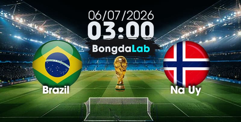 Nhận Định, Soi Kèo Bóng Đá World Cup 2026 | Brazil vs Na Uy , 03h00 ngày 06/07/2026   