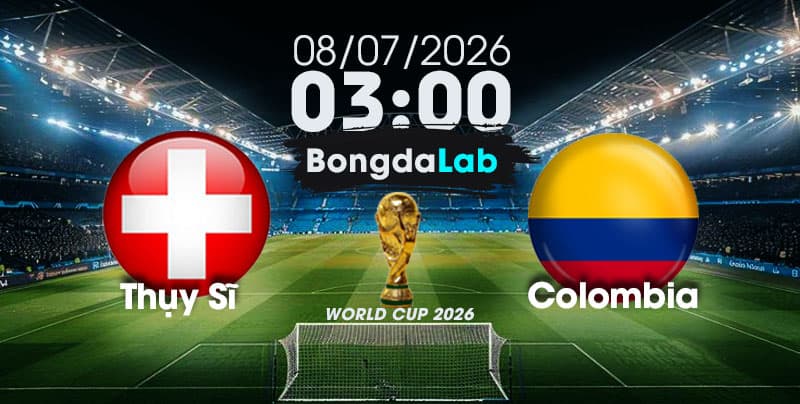 Nhận Định, Soi Kèo Bóng Đá World Cup 2026 | Thụy Sĩ vs Colombia , 03h00 ngày 08/07/2026   