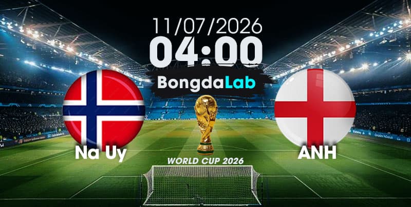 Nhận Định, Soi Kèo Bóng Đá World Cup 2026 | Nauy vs Anh , 04h00 ngày 12/07/2026   