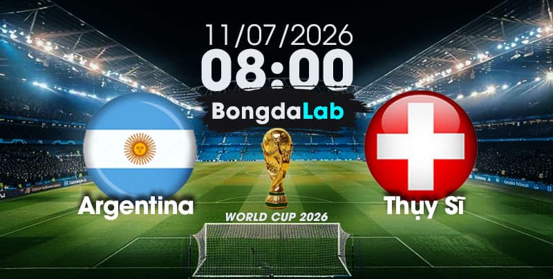 Nhận Định, Soi Kèo Bóng Đá World Cup 2026 | Argentina vs Thụy Sĩ , 08h00 ngày 12/07/2026