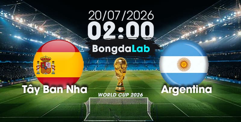 Nhận Định, Soi Kèo Bóng Đá World Cup 2026 | Tây Ban Nha vs Argentina , 02h00 ngày 20/07/2026    
