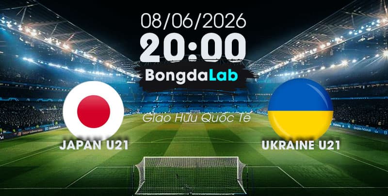 Nhận Định, Soi Kèo Bóng Đá Giao Hữu Quốc Tế | Nhật Bản U21 và Ukraine U21