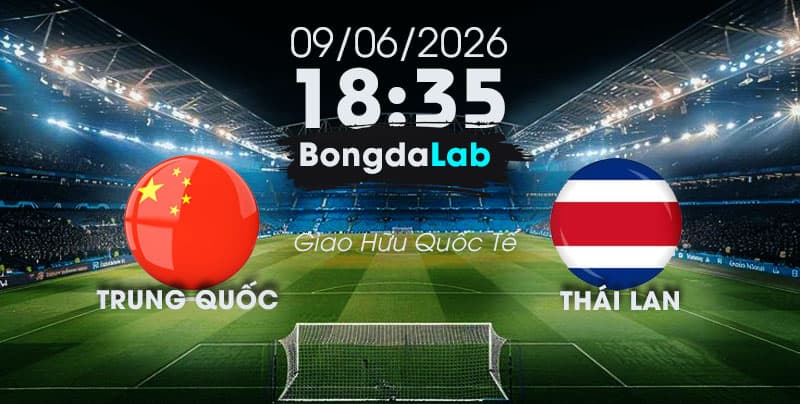 Nhận Định, Soi Kèo Bóng Đá Giao Hữu Quốc Tế | Trung Quốc và Thái Lan