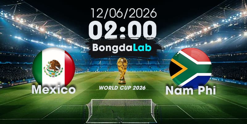 Nhận Định, Soi Kèo Bóng Đá World Cup 2026 | Mexico vs Nam Phi