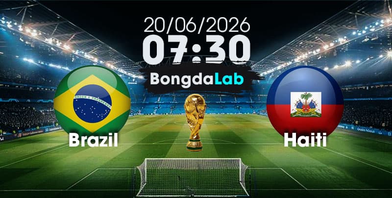 Nhận Định, Soi Kèo Bóng Đá World Cup 2026 | Brazil vs Haiti , 07h30 ngày 20/06/2026