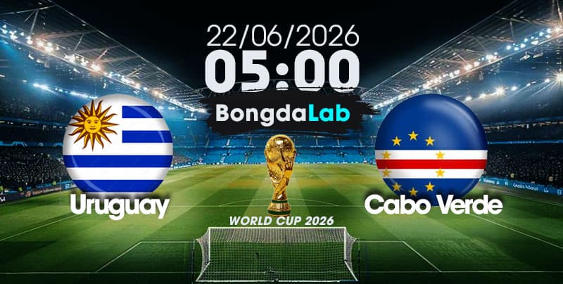 Nhận Định, Soi Kèo Bóng Đá World Cup 2026 | Uruguay vs Cabo Verde , 05h00 ngày 22/06/2026
