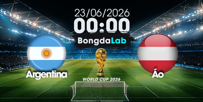 Nhận Định, Soi Kèo Bóng Đá World Cup 2026 | Argentina vs Áo , 00h00 ngày 23/06/2026
